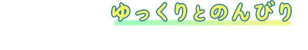 パイプラインは「ゆっくりとのんびり」をコンセプトとしております。