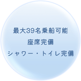 最大39名乗船可能 座席完備 シャワー・トイレ完備